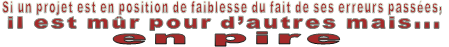 Si un projet est en position de faiblesse du fait de ses erreurs passées,  il est mûr pour d’autres mais...  en pire 